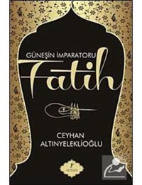 Güneşin İmparatoru Fatih - Ceyhan Altınyeleklioğlu - Artemis Yayınları