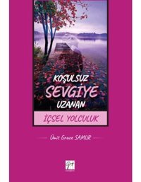 Koşulsuz Sevgiye Uzanan İçsel Yolculuk - Ümit Grace Samur - Gazi Kitabevi