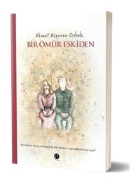 Bir Ömür Eskiden - Ahmet Alperen Özbek - Herdem Kitap
