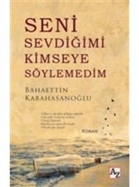 Seni Sevdiğimi Kimseye Söylemedim - Bahaettin Kabahasanoğlu - Az Kitap