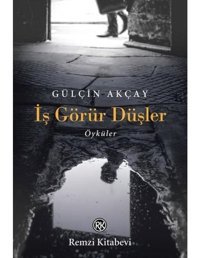 İş Görür Düşler - Öyküler - Gülçin Akçay - Remzi Kitabevi