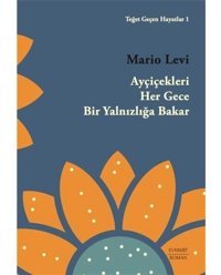 Ayçiçekleri Her Gece Bir Yalnızlığa Bakar - Teğet Geçen Hayatlar 1 - Mario Levi - Everest Yayınları