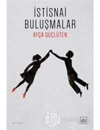 İstisnai Buluşmalar - Ayça Güçlüten - İthaki Yayınları