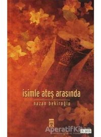 İsimle Ateş Arasında - Nazan Bekiroğlu - Timaş Yayınları