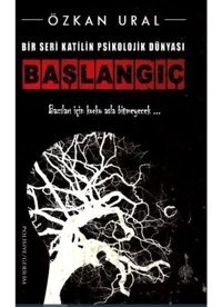 Bir Seri Katilin Psikolojik Dünyası - Başlangıç - Özkan Ural - Platanus Publishing