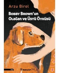 Bobby Brown'un Olağan ve Üstü Öyküsü - Arzu Birol - İnkılap Kitabevi
