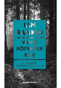 Vahşi Köpekler Bile - Bir Dedektif John Rebus Polisiyesi 20 - Ian Rankin - Alfa Yayıncılık