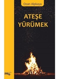 Ateşe Yürümek - Ozan Alpkaya - Sınırsız Kitap