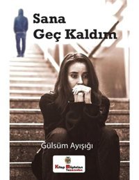 Sana Geç Kaldım - Gülsüm Ayışığı - Kitap Müptelası Yayınları