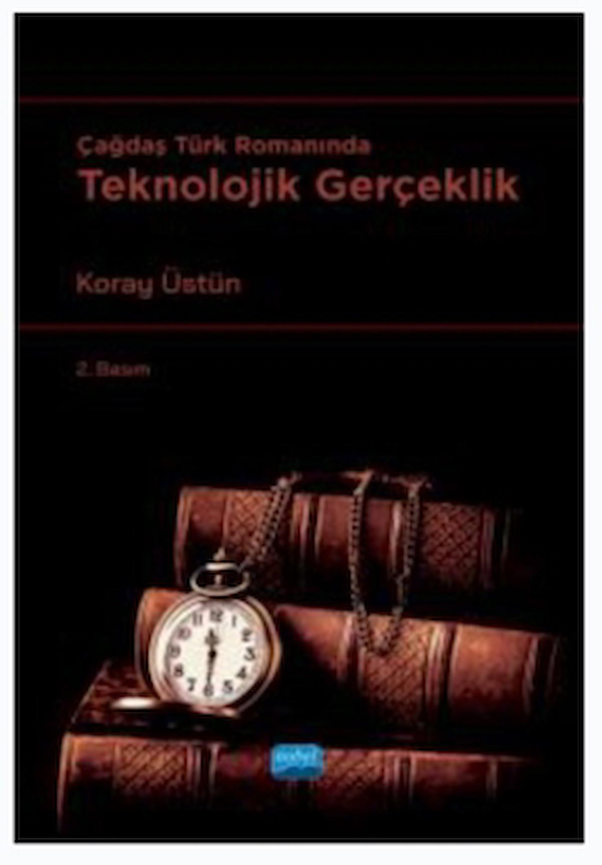 Çağdaş Türk Romanında Teknolojik Gerçeklik / Koray Üstün / Nobel Akademik Yayıncılık / 9786254177033