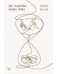 Adı Olmayan İkinci Öykü - Aynur Kulak - İthaki Yayınları