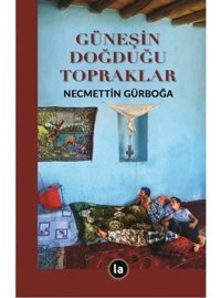Güneşin Doğduğu Topraklar - Necmettin Gürboğa - La Kitap