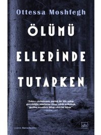 Ölümü Ellerinde Tutarken - Ottessa Moshfegh - İthaki Yayınları