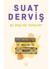 Bu Başı Ne Yapalım? - Suat Derviş - İthaki Yayınları