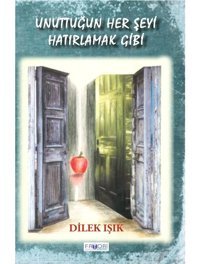 Unuttuğun Her Şeyi Hatırlamak Gibi - Dilek Işık - Favori Yayınları