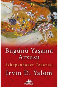 Pegasus Yayınları Bugünü Yaşama Arzusu: Schopenhauer Tedavisi - Irvin D. Yalom