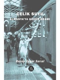 Çelik Suyu - Almanya'ya Göçün Dramı - Recep Uygar Sarıal - Elpis Yayınları
