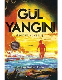 Gül Yangını-Azer'in Yükselişi - Toğan Kuter Eren - Meriç Yayınları