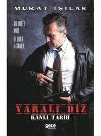 Yaralı Diz - Kanlı Tarih - Murat Işılak - Gece Kitaplığı