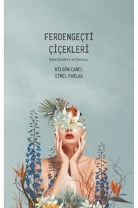 Pinhan Yayıncılık Ferdengeçti Çiçekleri - Baba Şiddeti Ve Sonrası