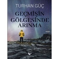 Geçmişin Gölgesinde Arınma - Turhan Güç - Günce Yayınları