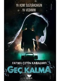Geç Kalma - Ya Acını Susturacaksın Ya Vicdanını - Fatma Çetin Kabadayı - Efsus