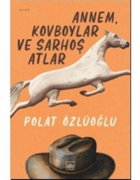 Annem Kovboylar ve Sarhoş Atlar - Polat Özlüoğlu - İthaki Yayınları