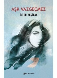 Aşk Vazgeçmez - İlter Yeşilay - Epsilon Yayınevi
