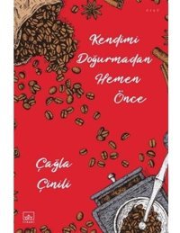 Kendimi Doğurmadan Hemen Önce - Çağla Çinili - İthaki Yayınları