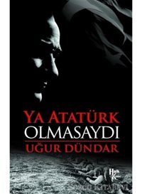 Ya Atatürk Olmasaydı - Uğur Dündar - Halk Kitabevi