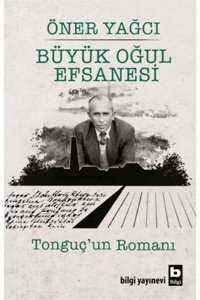 Bilgi Yayınevi Büyük Oğul Efsanesi - Tonguç’un Romanı Öner Yağcı Kitabı 544 Sayfa Bilgi Yayınevi