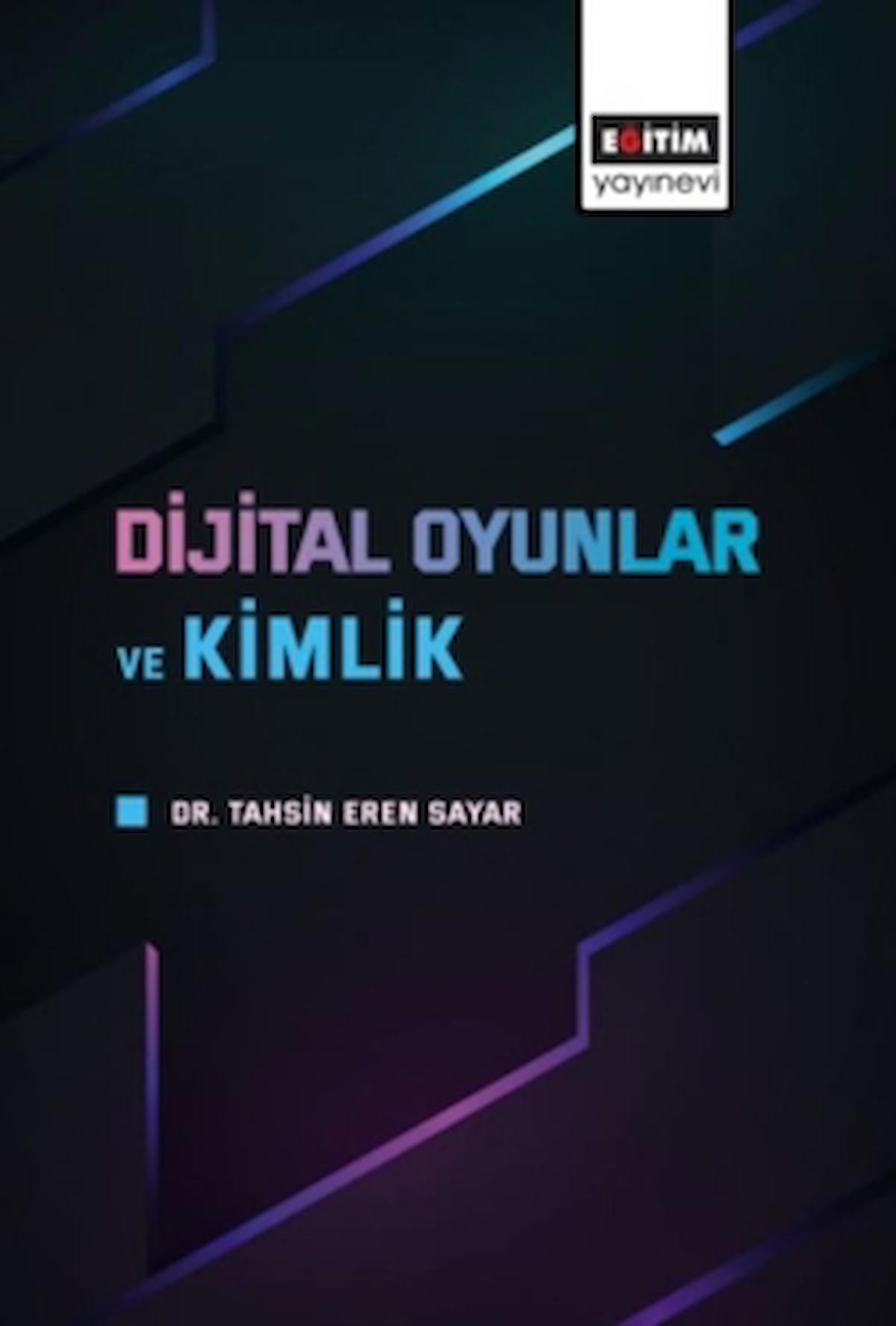Dijital Oyunlar ve Kimlik / Tahsin Eren Sayar / Eğitim Yayınevi - Bilimsel Eserler / 9786256382855