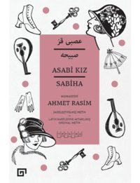 Asabi Kız - Sabiha - Sadeleştirilmiş Metin - Ahmet Rasim - Koç Üniversitesi Yayınları