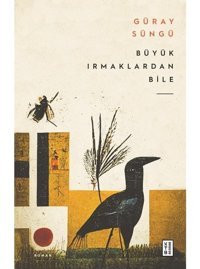 Büyük Irmaklardan Bile - Güray Süngü - Ketebe