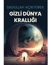Gizli Dünya Krallığı - Sadullah Açıkyürek - Destek Yayınları