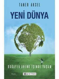 Yeni Dünya - Doğayla Ahenk İçinde Yaşam - Taner Aksel - Epsilon Yayınevi