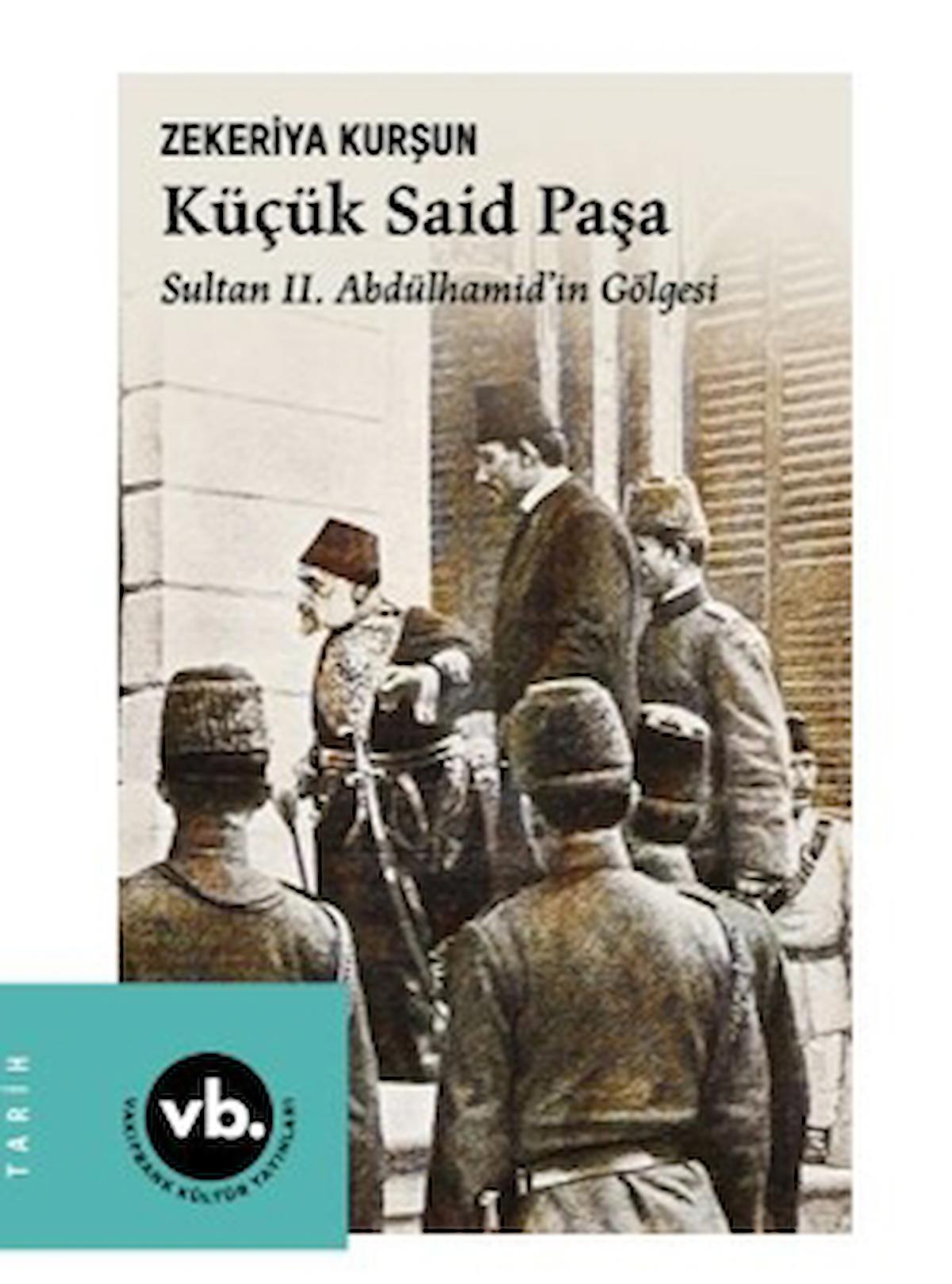Küçük Said Paşa Sultan II. Abdülhamid’in Gölgesi / Vakıfbank Kültür Yayınları / 9786256385993