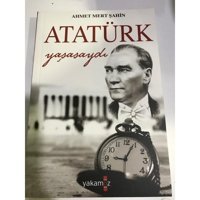 Atatürk Yaşasaydı - Ahmet Mert Şahin - Yakamoz Yayınları
