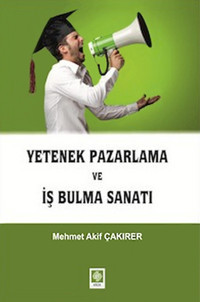Yetenek Pazarlama ve İş Bulma Sanatı Mehmet Akif Çakırer Ekin Basım Yayın