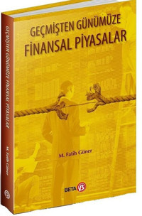 Geçmişten Günümüze Finansal Piyasalar M. Fatih Güner Beta Yayınları