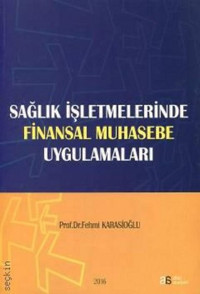 Sağlık İşletmelerinde Finansal Muhasebe Uygulamaları Fehmi Karasioğlu Atlas Akademi Yayınları