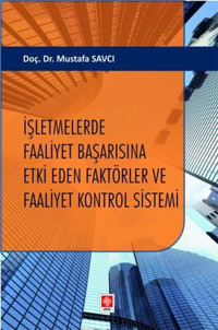 İşletmelerde Faaliyet Başarısına Etki Eden Faktörler ve Faaliyet Kontrol Sistemi Mustafa Savcı Ekin Basım Yayın