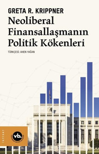 Neoliberal Finansallaşmanın Politik Kökenleri Greta R. Krippner VakıfBank Kültür Yayınları