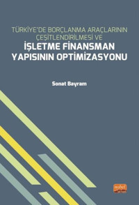 Türkiyede Borçlanma Araçlarının Çeşitlendirilmesi ve İşletme Finansman Yapısının Optimizasyonu Sonat Bayram Nobel Bilimsel Eserler