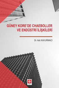 Güney Korede Chaeboller ve Endüstri İlişkileri Aslı Kavurmacı Ekin Basım Yayın