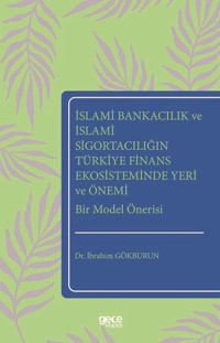 İslami Bankacılık ve İslami Sigortacılığın Türkiye Finans Ekosisteminde Yeri ve Önemi Bir Model Öner İbrahim Gökburun Gece Kitaplığı