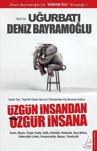 Üzgün İnsandan Özgür İnsana Deniz Bayramoğlu, Uğur Batı Destek Yayınları