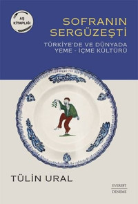 Sofranın Sergüzeşti: Türkiye'de ve Dünya'da Yeme - İçme Kültürü Tülin Ural Everest Yayınları
