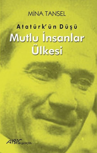Atatürkün Düşü - Mutlu İnsanlar Ülkesi Mina Tansel Abis Yayınları