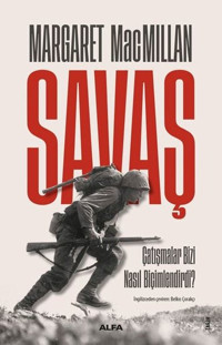 Savaş - Çatışmalar Bizi Nasıl Biçimlendirdi? Margaret Macmillan Alfa Yayıncılık